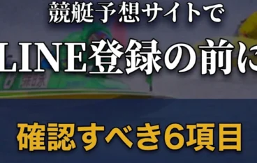 競艇予想サイトのLINE登録の前に安心できる確認すべき6項目を解説